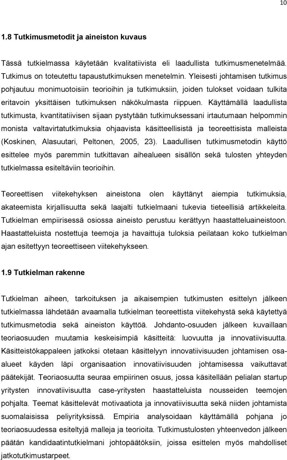 Käyttämällä laadullista tutkimusta, kvantitatiivisen sijaan pystytään tutkimuksessani irtautumaan helpommin monista valtavirtatutkimuksia ohjaavista käsitteellisistä ja teoreettisista malleista