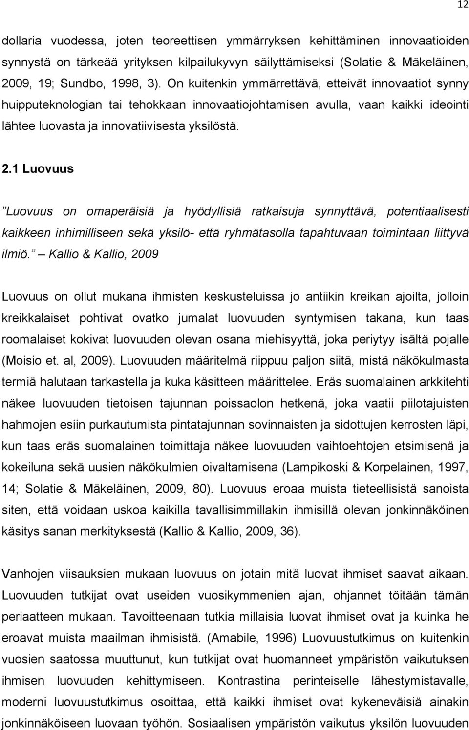 1 Luovuus Luovuus on omaperäisiä ja hyödyllisiä ratkaisuja synnyttävä, potentiaalisesti kaikkeen inhimilliseen sekä yksilö- että ryhmätasolla tapahtuvaan toimintaan liittyvä ilmiö.