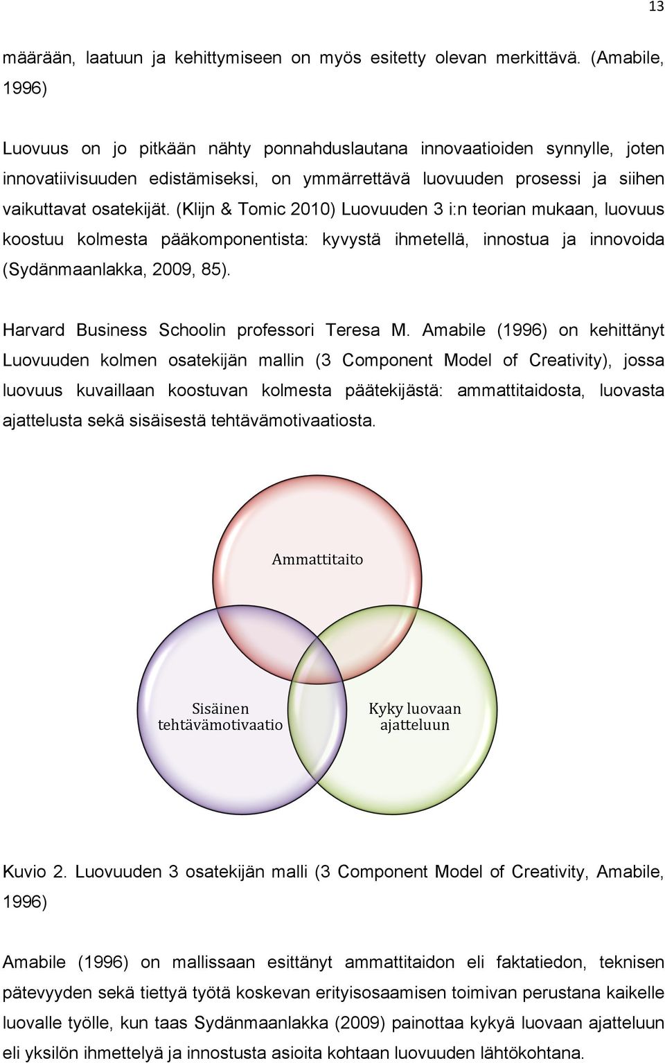 (Klijn & Tomic 2010) Luovuuden 3 i:n teorian mukaan, luovuus koostuu kolmesta pääkomponentista: kyvystä ihmetellä, innostua ja innovoida (Sydänmaanlakka, 2009, 85).