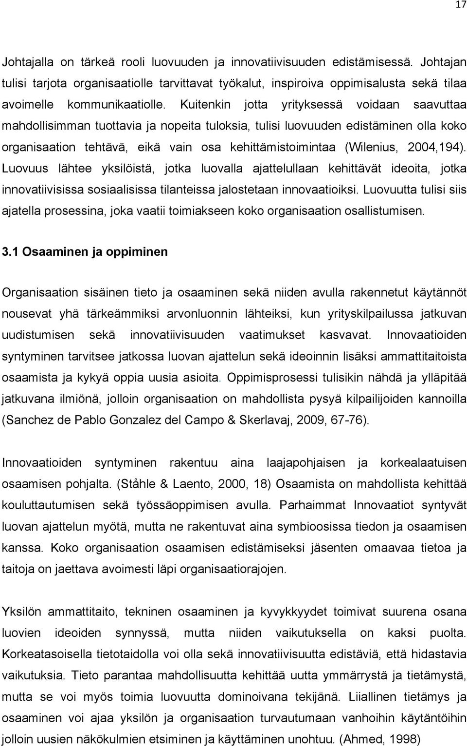 Kuitenkin jotta yrityksessä voidaan saavuttaa mahdollisimman tuottavia ja nopeita tuloksia, tulisi luovuuden edistäminen olla koko organisaation tehtävä, eikä vain osa kehittämistoimintaa (Wilenius,