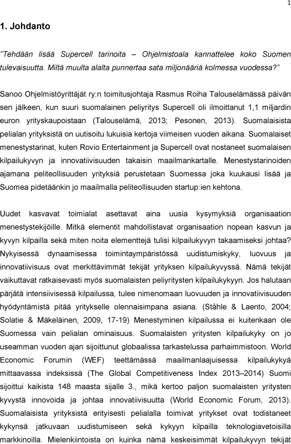 (Talouselämä, 2013; Pesonen, 2013). Suomalaisista pelialan yrityksistä on uutisoitu lukuisia kertoja viimeisen vuoden aikana.