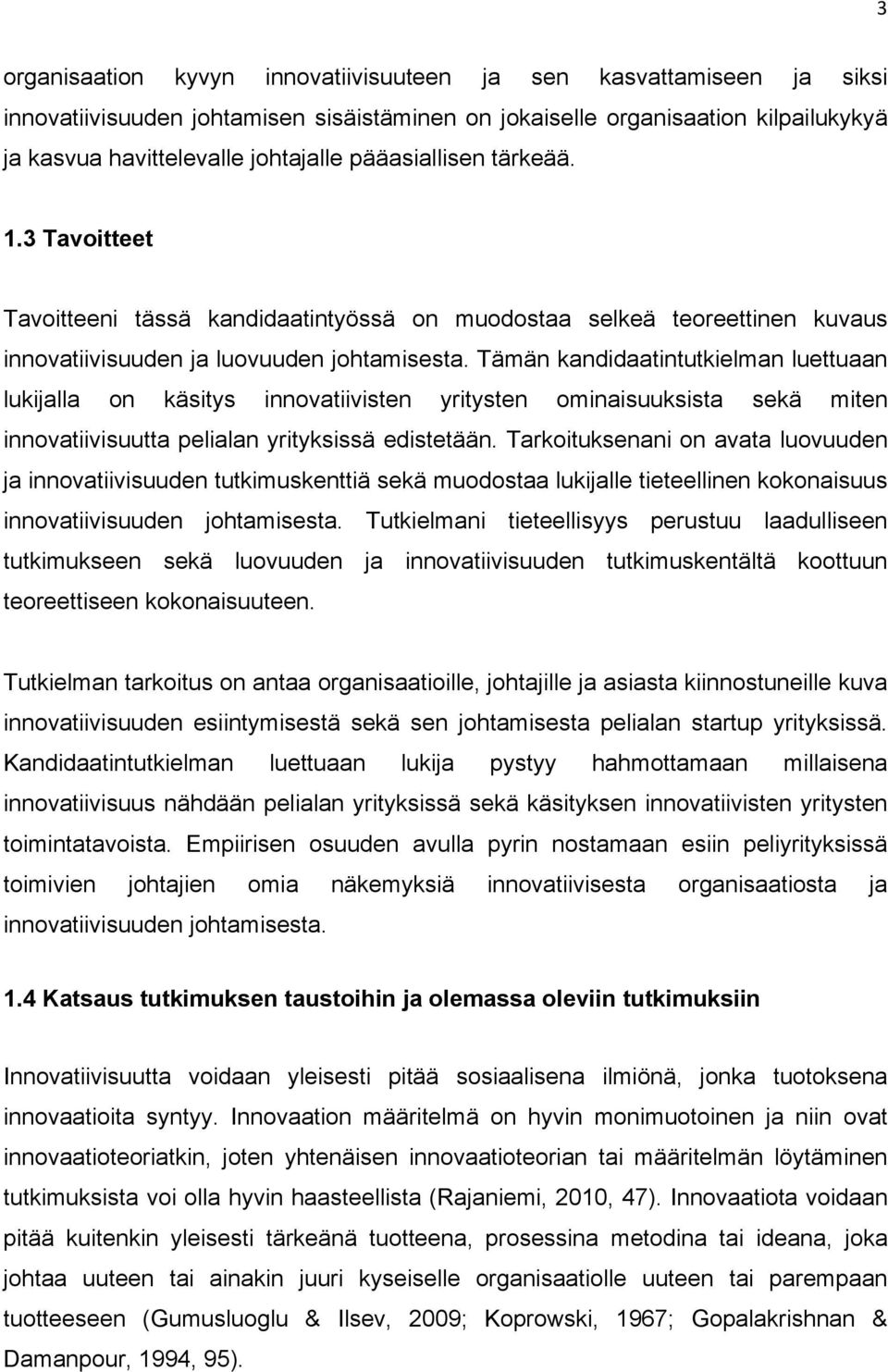 Tämän kandidaatintutkielman luettuaan lukijalla on käsitys innovatiivisten yritysten ominaisuuksista sekä miten innovatiivisuutta pelialan yrityksissä edistetään.