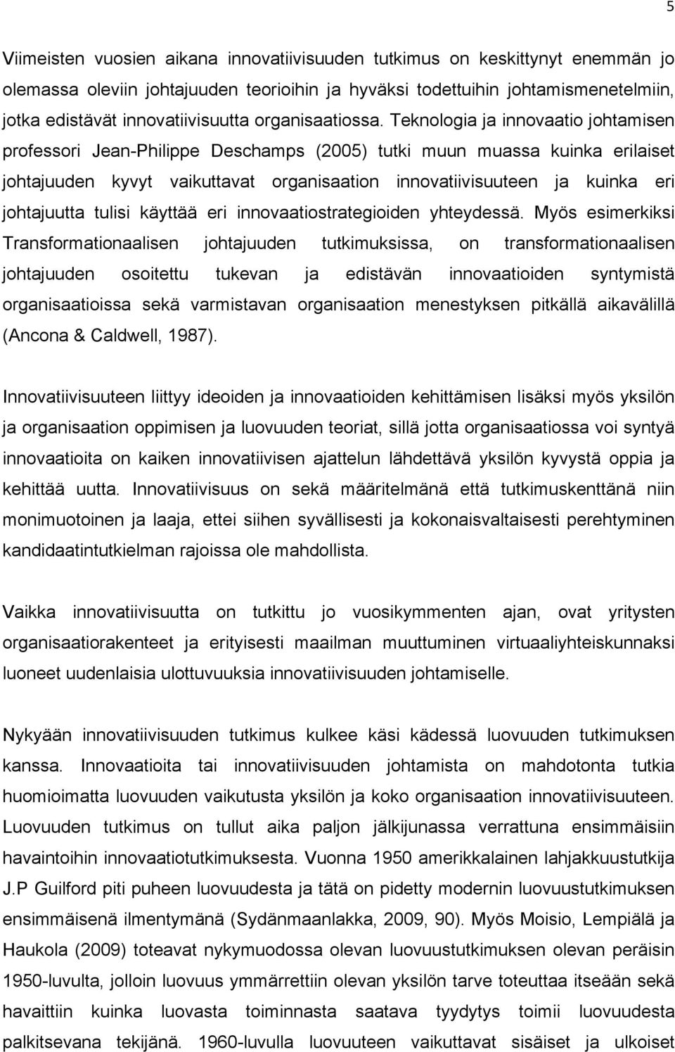 Teknologia ja innovaatio johtamisen professori Jean-Philippe Deschamps (2005) tutki muun muassa kuinka erilaiset johtajuuden kyvyt vaikuttavat organisaation innovatiivisuuteen ja kuinka eri