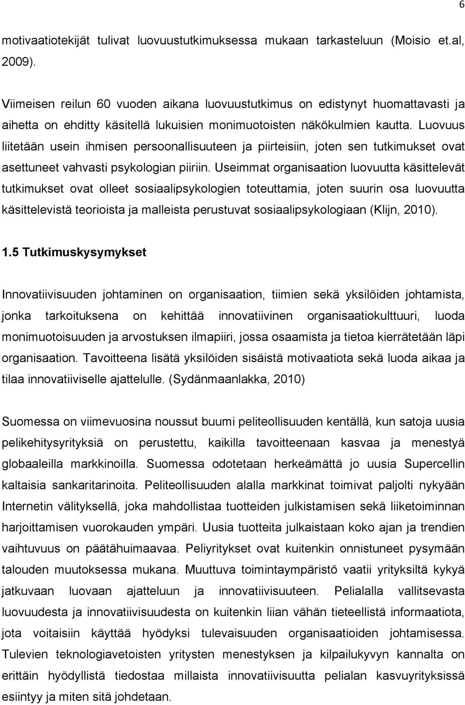 Luovuus liitetään usein ihmisen persoonallisuuteen ja piirteisiin, joten sen tutkimukset ovat asettuneet vahvasti psykologian piiriin.