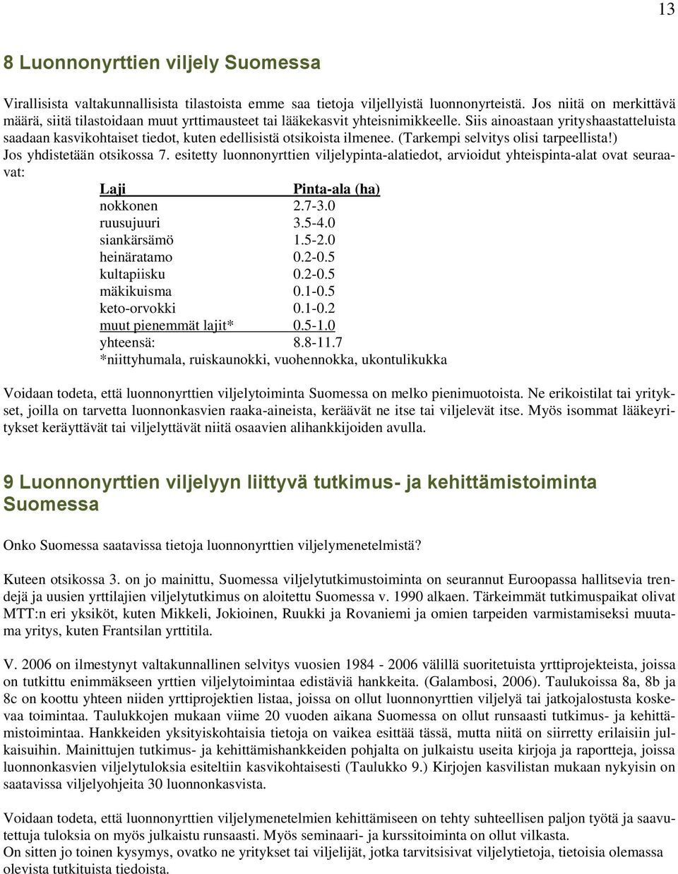 Siis ainoastaan yrityshaastatteluista saadaan kasvikohtaiset tiedot, kuten edellisistä otsikoista ilmenee. (Tarkempi selvitys olisi tarpeellista!) Jos yhdistetään otsikossa 7.