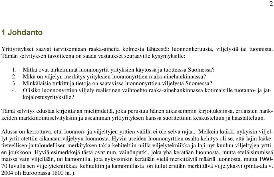 Mikä on viljelyn merkitys yrityksien luonnonyrttien raaka-ainehankinnassa? 3. Minkälaisia tutkittuja tietoja on saatavissa luonnonyrttien viljelystä Suomessa? 4.