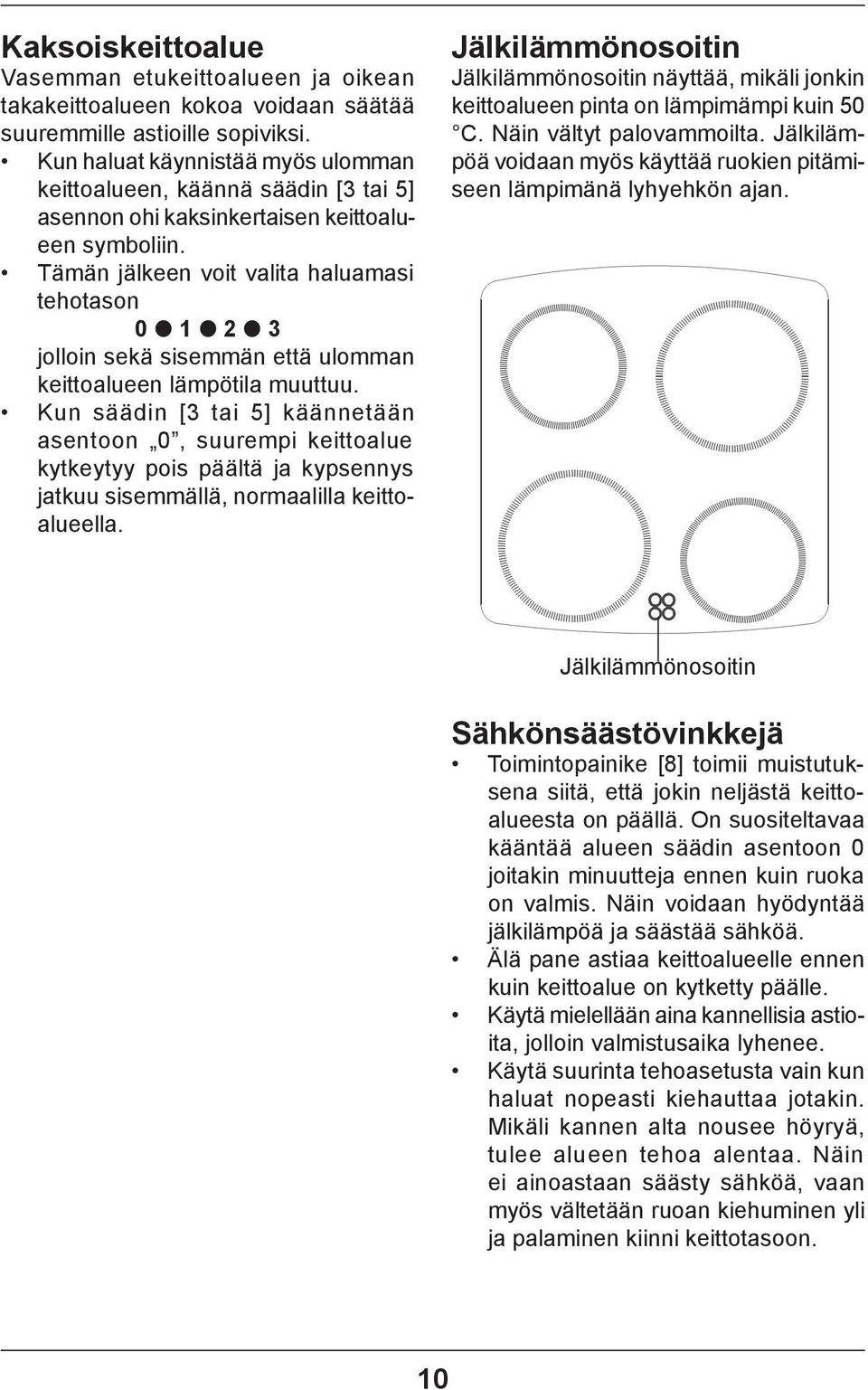 Tämän jälkeen voit valita haluamasi tehotason 0 1 2 3 jolloin sekä sisemmän että ulomman keittoalueen lämpötila muuttuu.