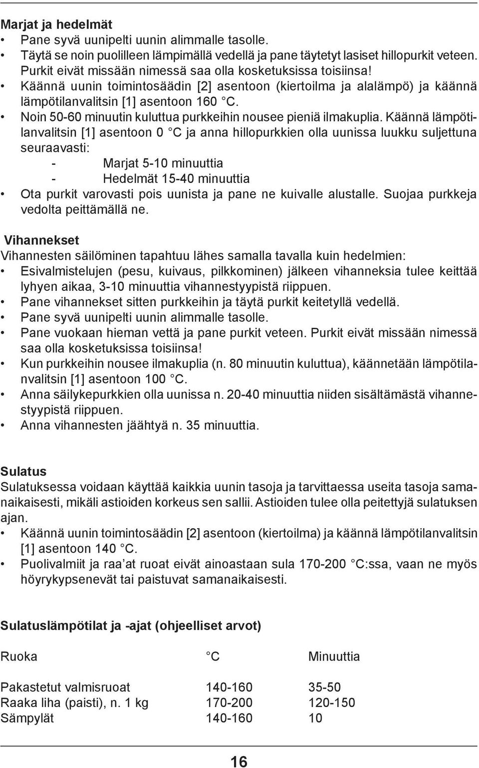 Noin 50-60 minuutin kuluttua purkkeihin nousee pieniä ilmakuplia.