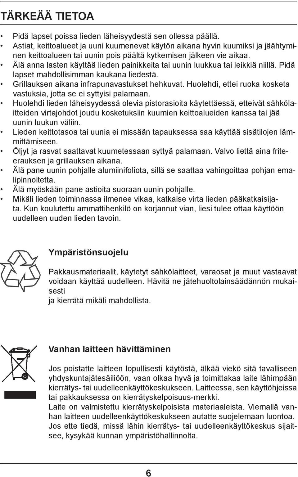 Älä anna lasten käyttää lieden painikkeita tai uunin luukkua tai leikkiä niillä. Pidä lapset mahdollisimman kaukana liedestä. Grillauksen aikana infrapunavastukset hehkuvat.