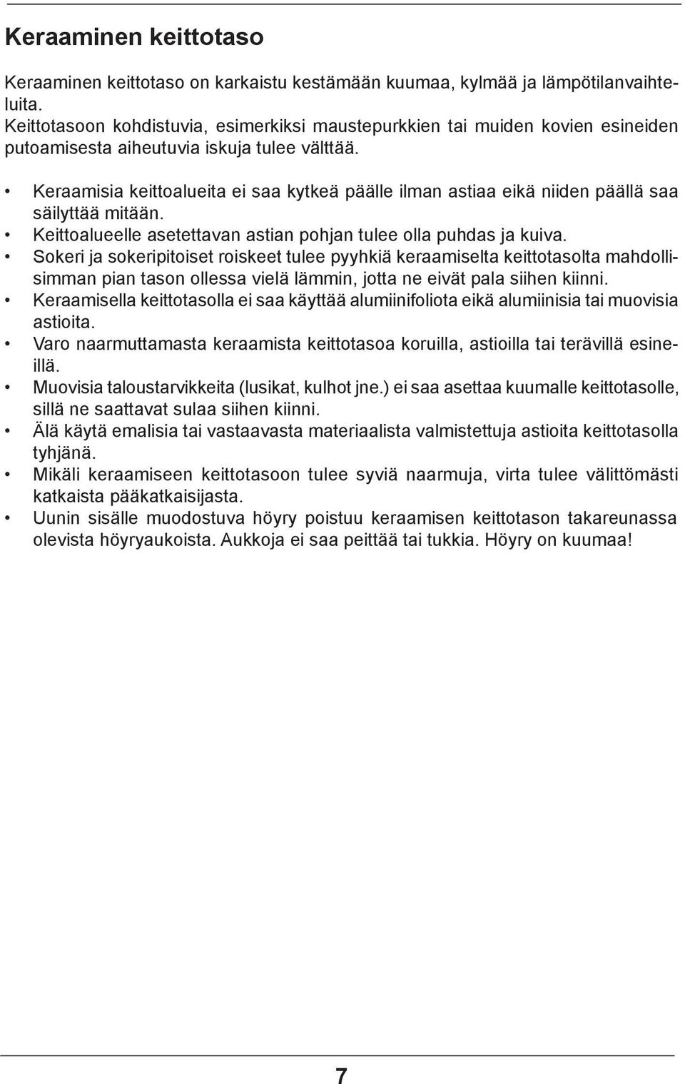 Keraamisia keittoalueita ei saa kytkeä päälle ilman astiaa eikä niiden päällä saa säilyttää mitään. Keittoalueelle asetettavan astian pohjan tulee olla puhdas ja kuiva.