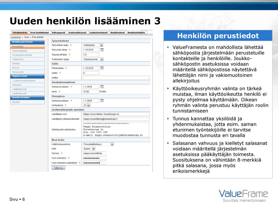 henkilö ei pysty ohjelmaa käyttämään. Oikean ryhmän valinta perustuu käyttäjän roolin tunnistamiseen Tunnus kannattaa yksilöidä ja yhdenmukaistaa, jotta esim.