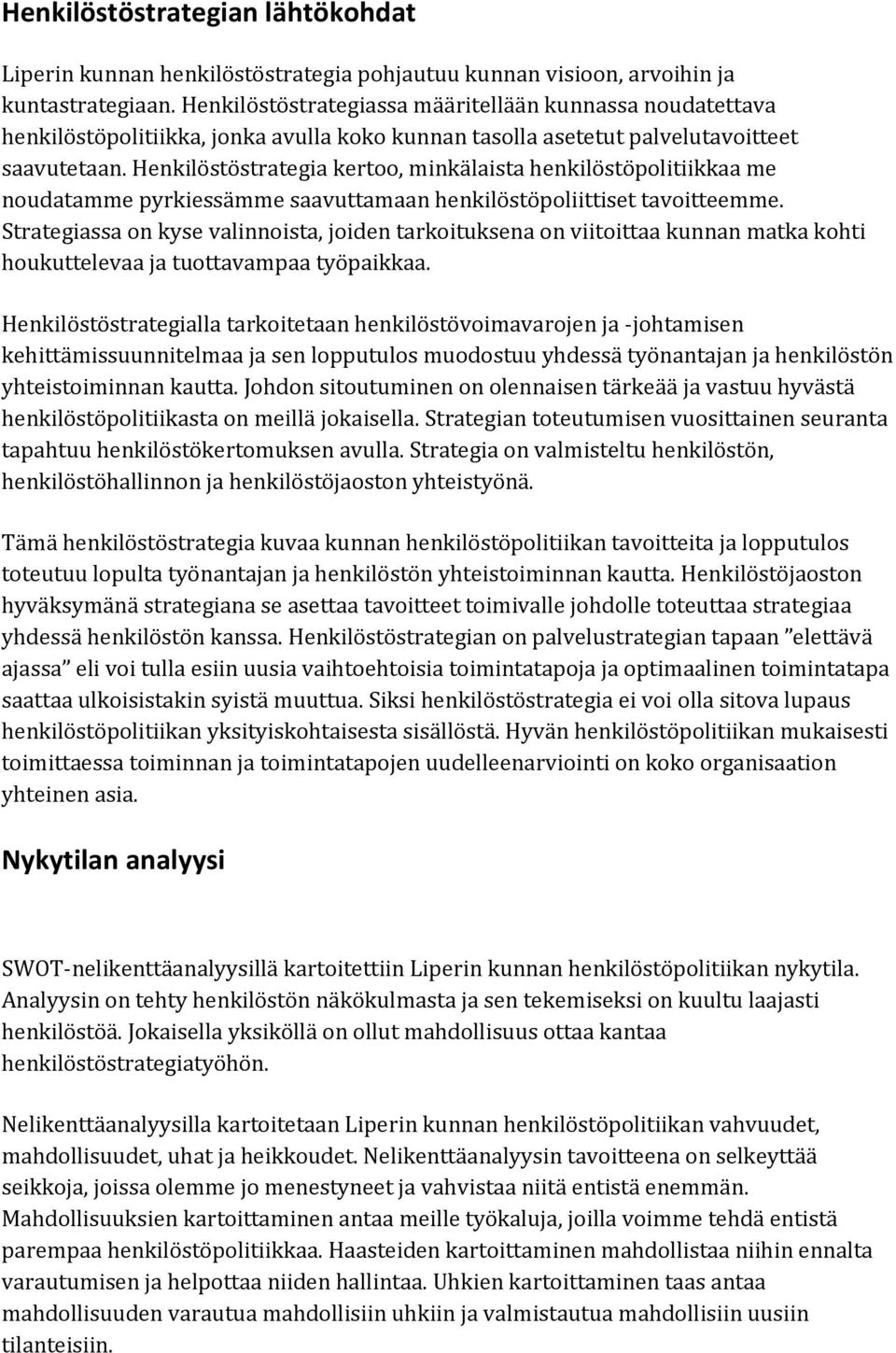 Henkilöstöstrategia kertoo, minkälaista henkilöstöpolitiikkaa me noudatamme pyrkiessämme saavuttamaan henkilöstöpoliittiset tavoitteemme.