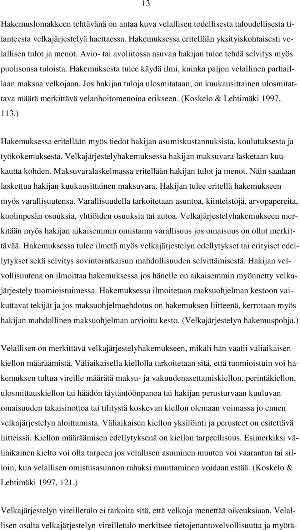 Jos hakijan tuloja ulosmitataan, on kuukausittainen ulosmitattava määrä merkittävä velanhoitomenoina erikseen. (Koskelo & Lehtimäki 1997, 113.