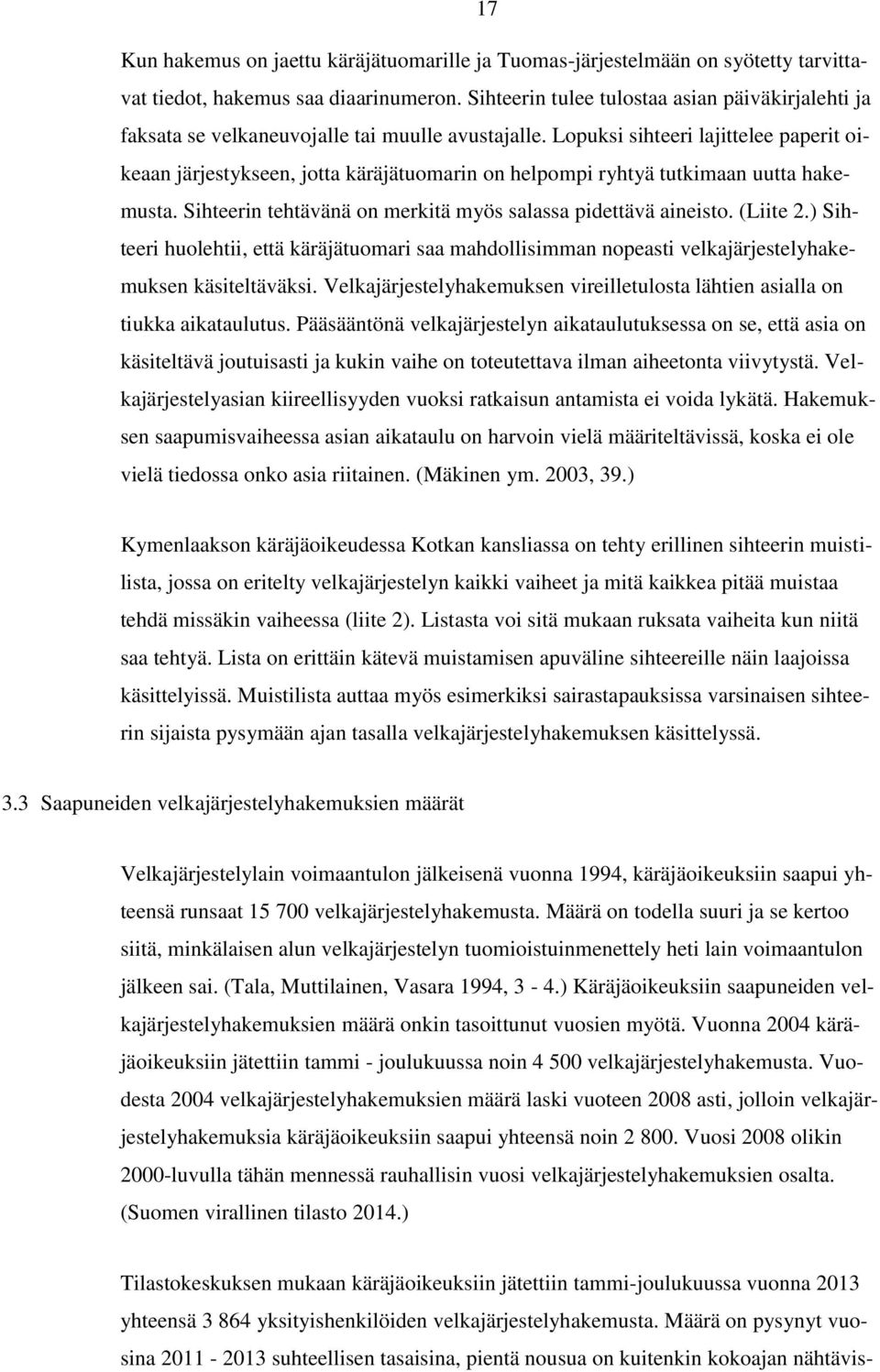 Lopuksi sihteeri lajittelee paperit oikeaan järjestykseen, jotta käräjätuomarin on helpompi ryhtyä tutkimaan uutta hakemusta. Sihteerin tehtävänä on merkitä myös salassa pidettävä aineisto. (Liite 2.