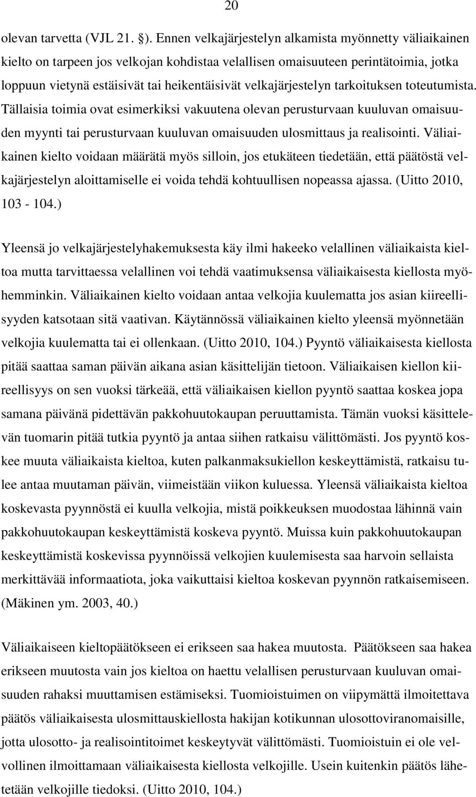 velkajärjestelyn tarkoituksen toteutumista. Tällaisia toimia ovat esimerkiksi vakuutena olevan perusturvaan kuuluvan omaisuuden myynti tai perusturvaan kuuluvan omaisuuden ulosmittaus ja realisointi.