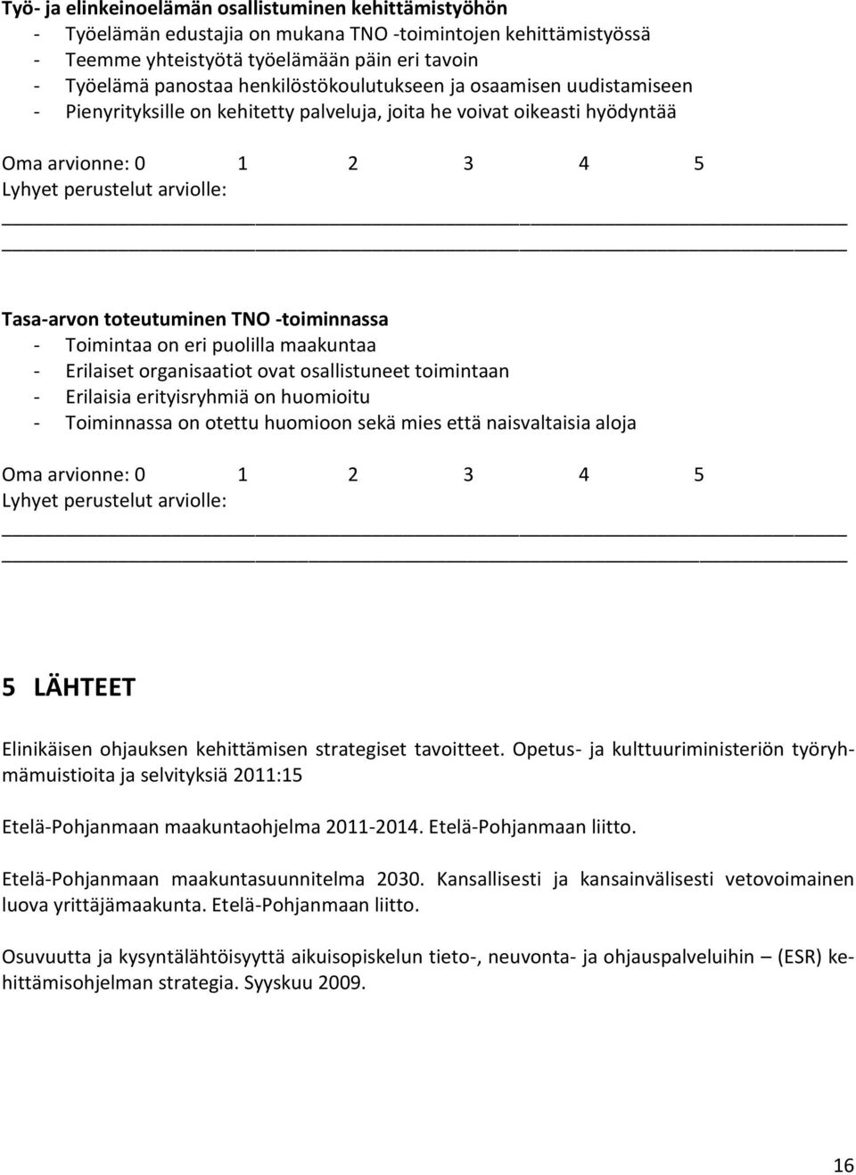 toteutuminen TNO -toiminnassa - Toimintaa on eri puolilla maakuntaa - Erilaiset organisaatiot ovat osallistuneet toimintaan - Erilaisia erityisryhmiä on huomioitu - Toiminnassa on otettu huomioon