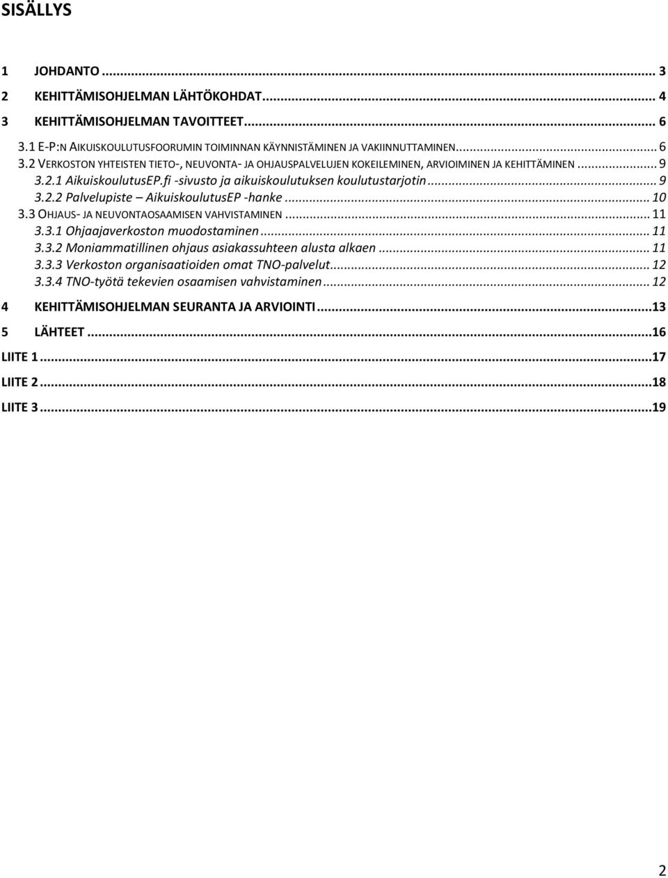 fi -sivusto ja aikuiskoulutuksen koulutustarjotin... 9 3.2.2 Palvelupiste AikuiskoulutusEP -hanke... 10 3.3 OHJAUS- JA NEUVONTAOSAAMISEN VAHVISTAMINEN... 11 3.3.1 Ohjaajaverkoston muodostaminen.