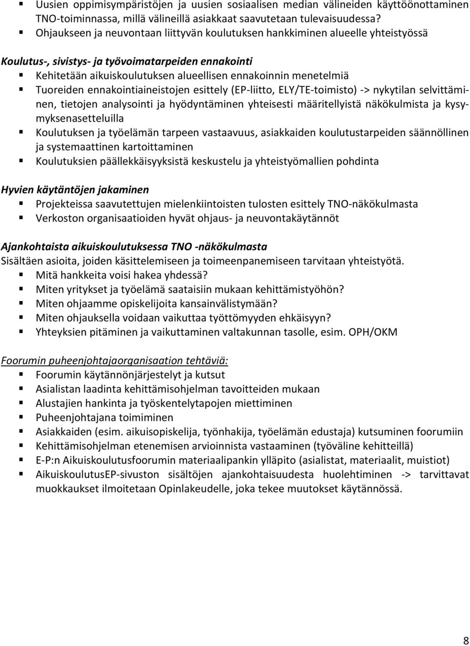 Tuoreiden ennakointiaineistojen esittely (EP-liitto, ELY/TE-toimisto) -> nykytilan selvittäminen, tietojen analysointi ja hyödyntäminen yhteisesti määritellyistä näkökulmista ja