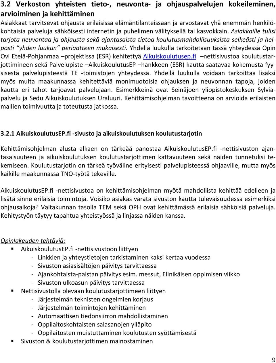 Asiakkaille tulisi tarjota neuvontaa ja ohjausta sekä ajantasaista tietoa koulutusmahdollisuuksista selkeästi ja helposti yhden luukun periaatteen mukaisesti.