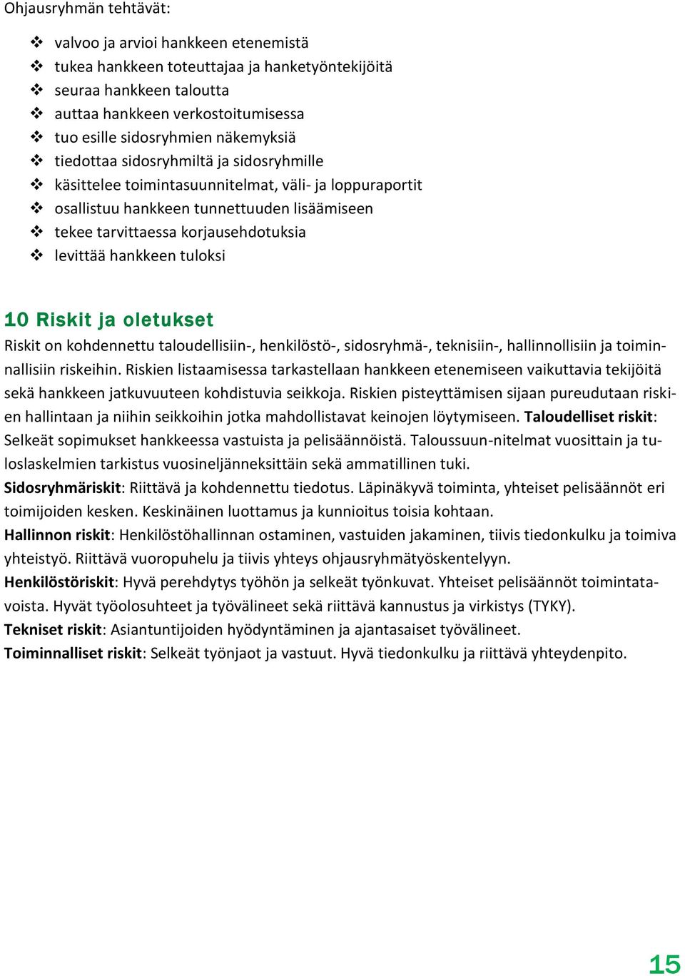 hankkeen tuloksi 10 Riskit ja oletukset Riskit on kohdennettu taloudellisiin-, henkilöstö-, sidosryhmä-, teknisiin-, hallinnollisiin ja toiminnallisiin riskeihin.