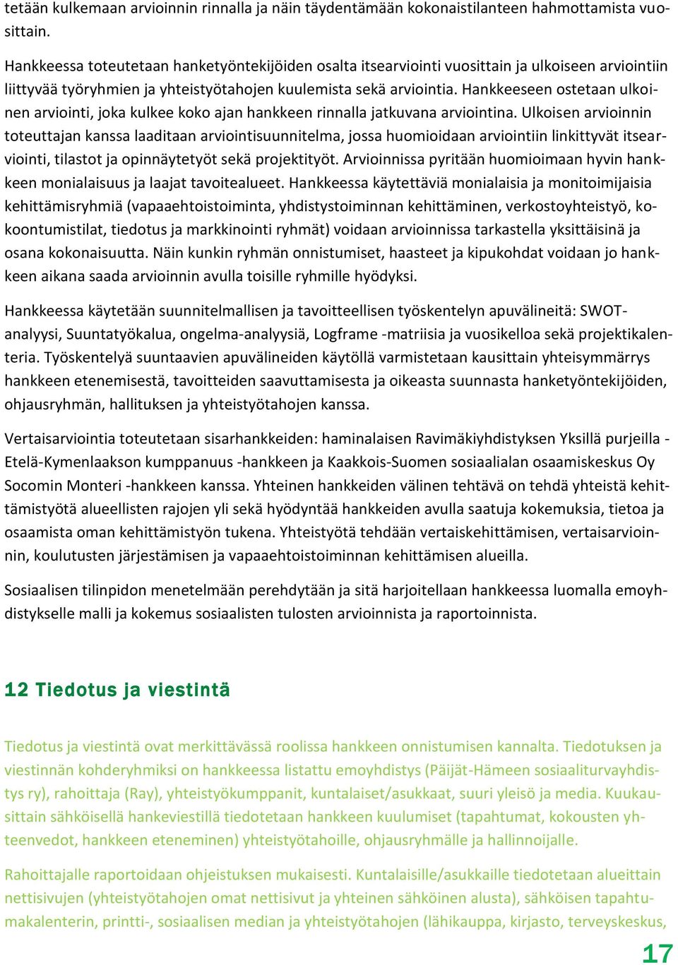 Hankkeeseen ostetaan ulkoinen arviointi, joka kulkee koko ajan hankkeen rinnalla jatkuvana arviointina.