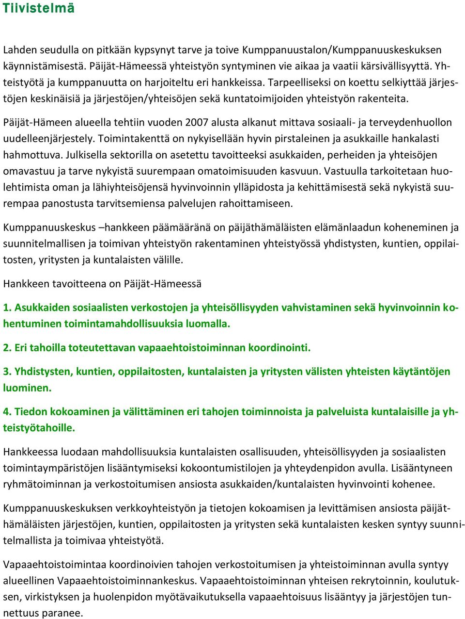 Päijät-Hämeen alueella tehtiin vuoden 2007 alusta alkanut mittava sosiaali- ja terveydenhuollon uudelleenjärjestely.