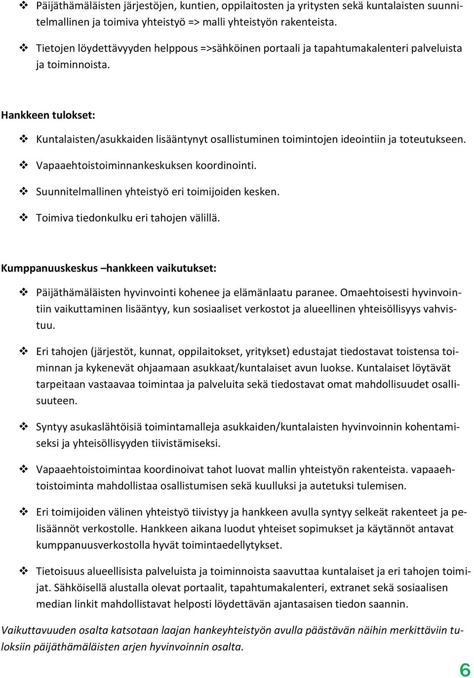 Hankkeen tulokset: Kuntalaisten/asukkaiden lisääntynyt osallistuminen toimintojen ideointiin ja toteutukseen. Vapaaehtoistoiminnankeskuksen koordinointi.