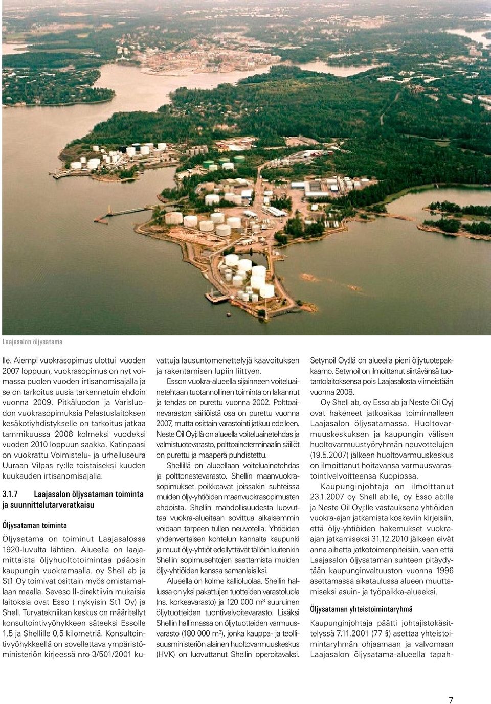 Katinpaasi on vuokrattu Voimistelu- ja urheiluseura Uuraan Vilpas ry:lle toistaiseksi kuuden kuukauden irtisanomisajalla. 3.1.