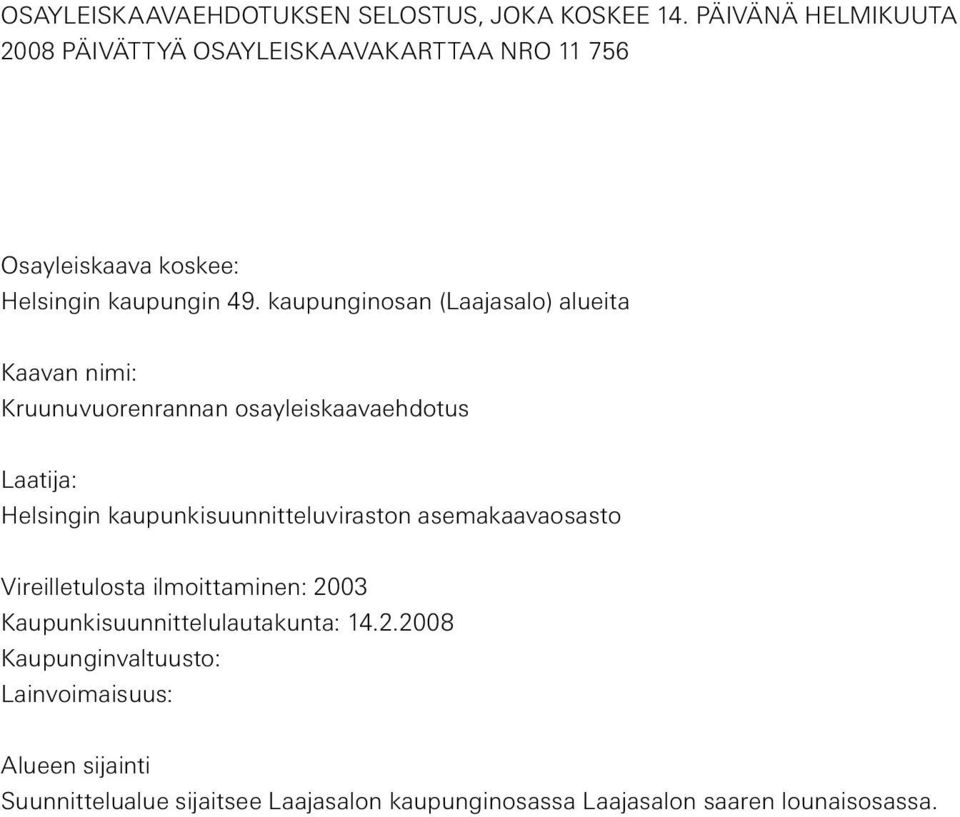 kaupunginosan (Laajasalo) alueita Kaavan nimi: Kruunuvuorenrannan osayleiskaavaehdotus Laatija: Helsingin