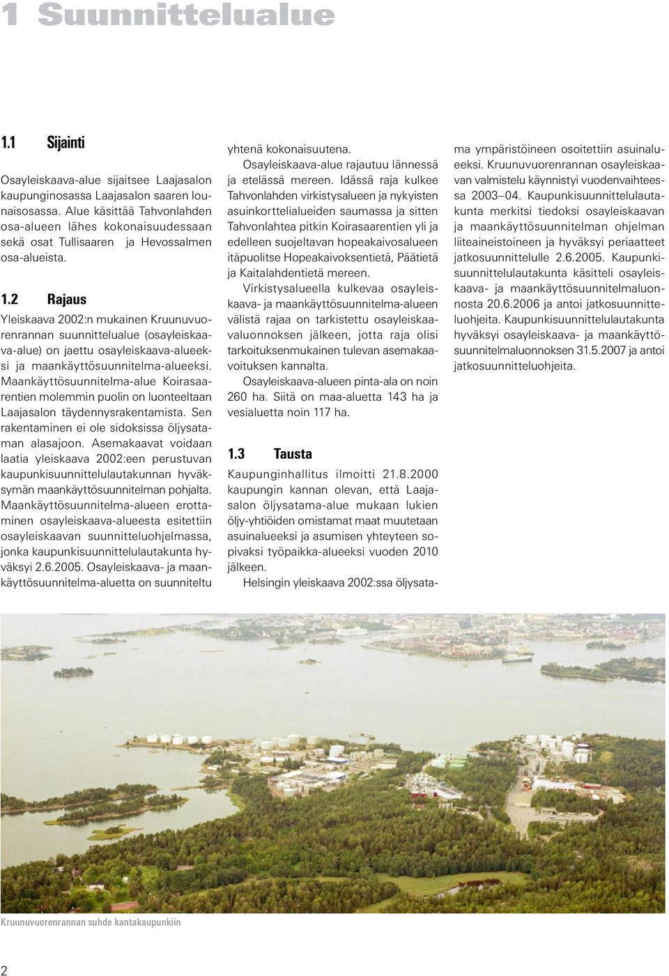 2 Rajaus Yleiskaava 2002:n mukainen Kruunuvuorenrannan suunnittelualue (osayleiskaava-alue) on jaettu osayleiskaava-alueeksi ja maankäyttösuunnitelma-alueeksi.