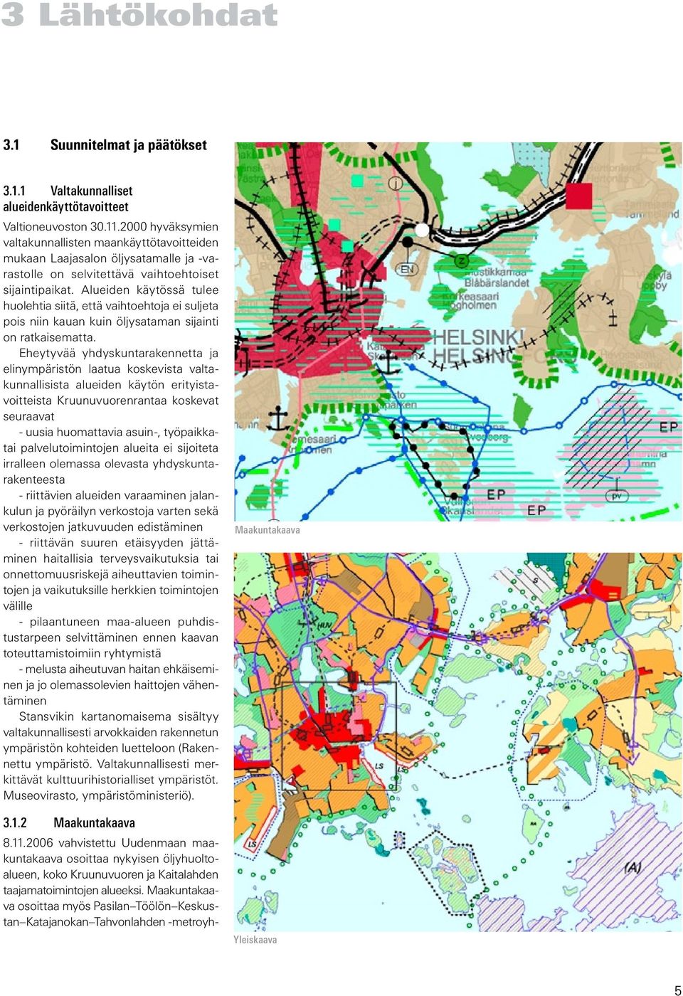 Alueiden käytössä tulee huolehtia siitä, että vaihtoehtoja ei suljeta pois niin kauan kuin öljysataman sijainti on ratkaisematta.