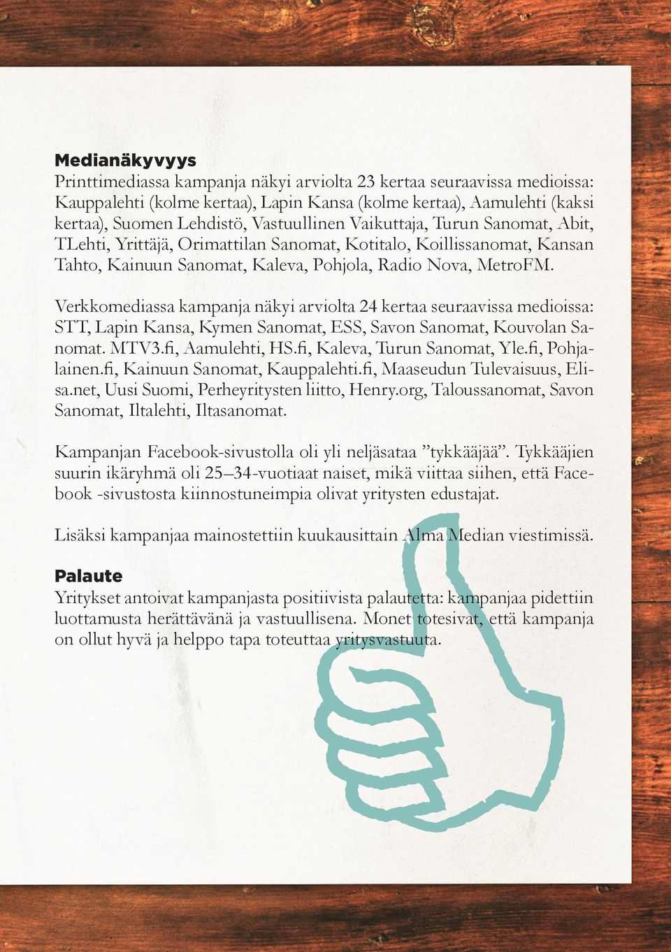 Verkkomediassa kampanja näkyi arviolta 24 kertaa seuraavissa medioissa: STT, Lapin Kansa, Kymen Sanomat, ESS, Savon Sanomat, Kouvolan Sanomat. MTV3.fi, Aamulehti, HS.fi, Kaleva, Turun Sanomat, Yle.
