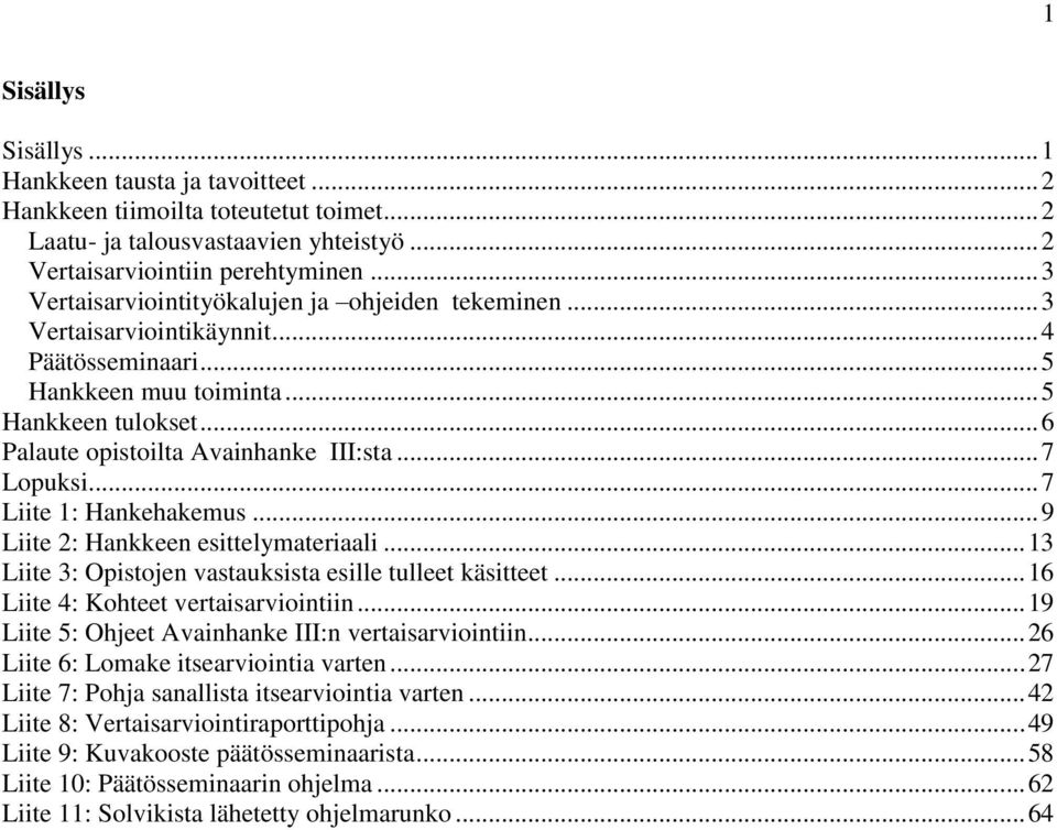 .. 7 Lopuksi... 7 Liite 1: Hankehakemus... 9 Liite 2: Hankkeen esittelymateriaali... 13 Liite 3: Opistojen vastauksista esille tulleet käsitteet... 16 Liite 4: Kohteet vertaisarviointiin.