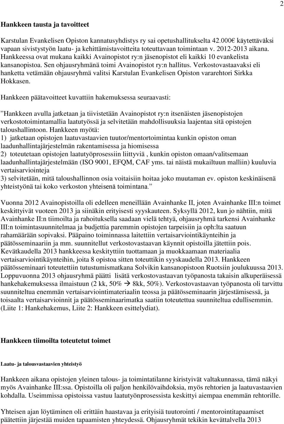 Hankkeessa ovat mukana kaikki Avainopistot ry:n jäsenopistot eli kaikki 10 evankelista kansanopistoa. Sen ohjausryhmänä toimi Avainopistot ry:n hallitus.