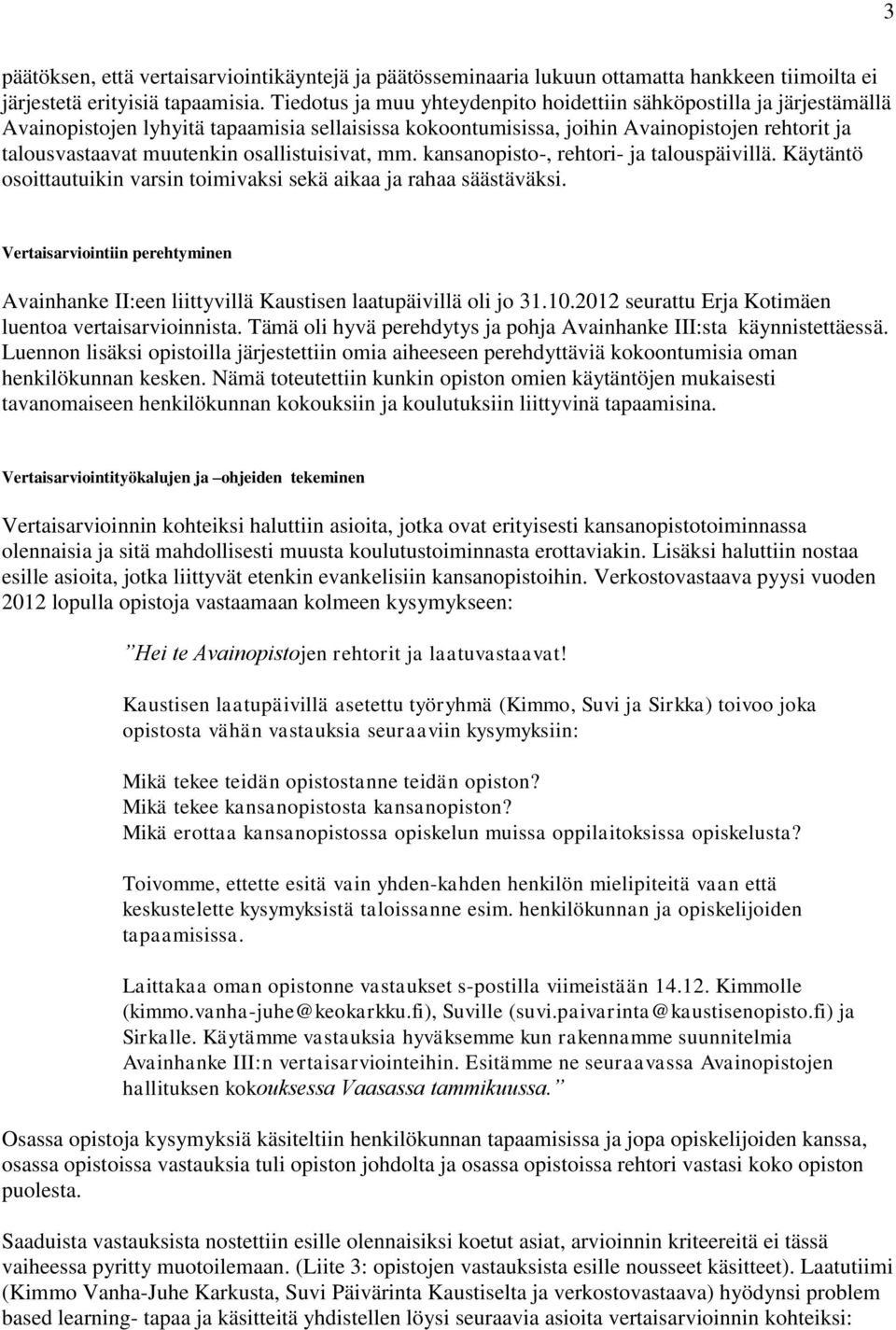 osallistuisivat, mm. kansanopisto-, rehtori- ja talouspäivillä. Käytäntö osoittautuikin varsin toimivaksi sekä aikaa ja rahaa säästäväksi.