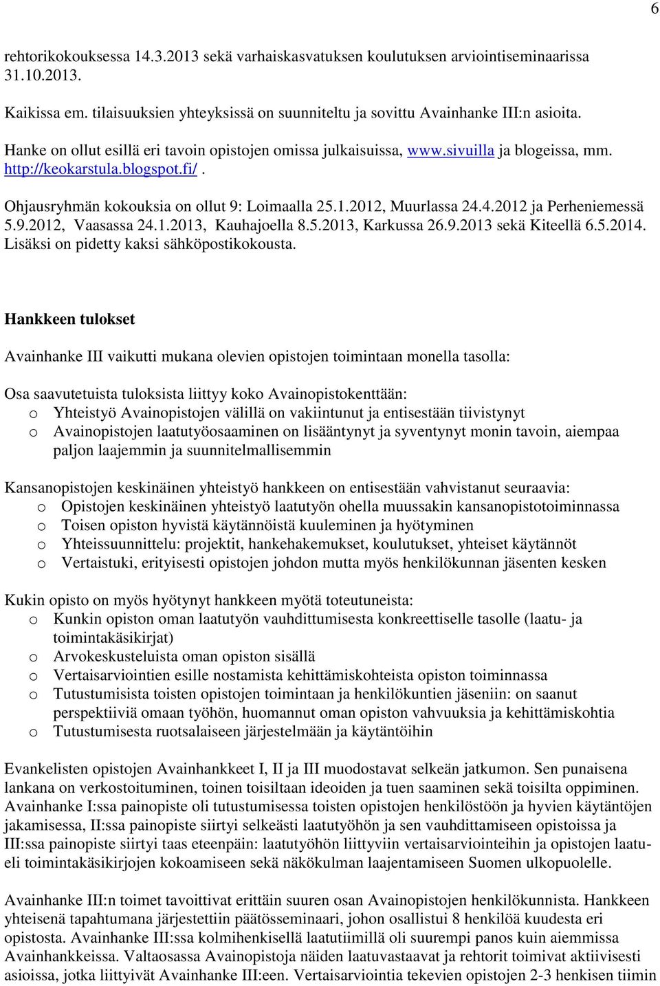 4.2012 ja Perheniemessä 5.9.2012, Vaasassa 24.1.2013, Kauhajoella 8.5.2013, Karkussa 26.9.2013 sekä Kiteellä 6.5.2014. Lisäksi on pidetty kaksi sähköpostikokousta.