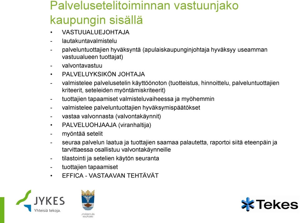 valmisteluvaiheessa ja myöhemmin - valmistelee palveluntuottajien hyväksymispäätökset - vastaa valvonnasta (valvontakäynnit) PALVELUOHJAAJA (viranhaltija) - myöntää setelit - seuraa palvelun