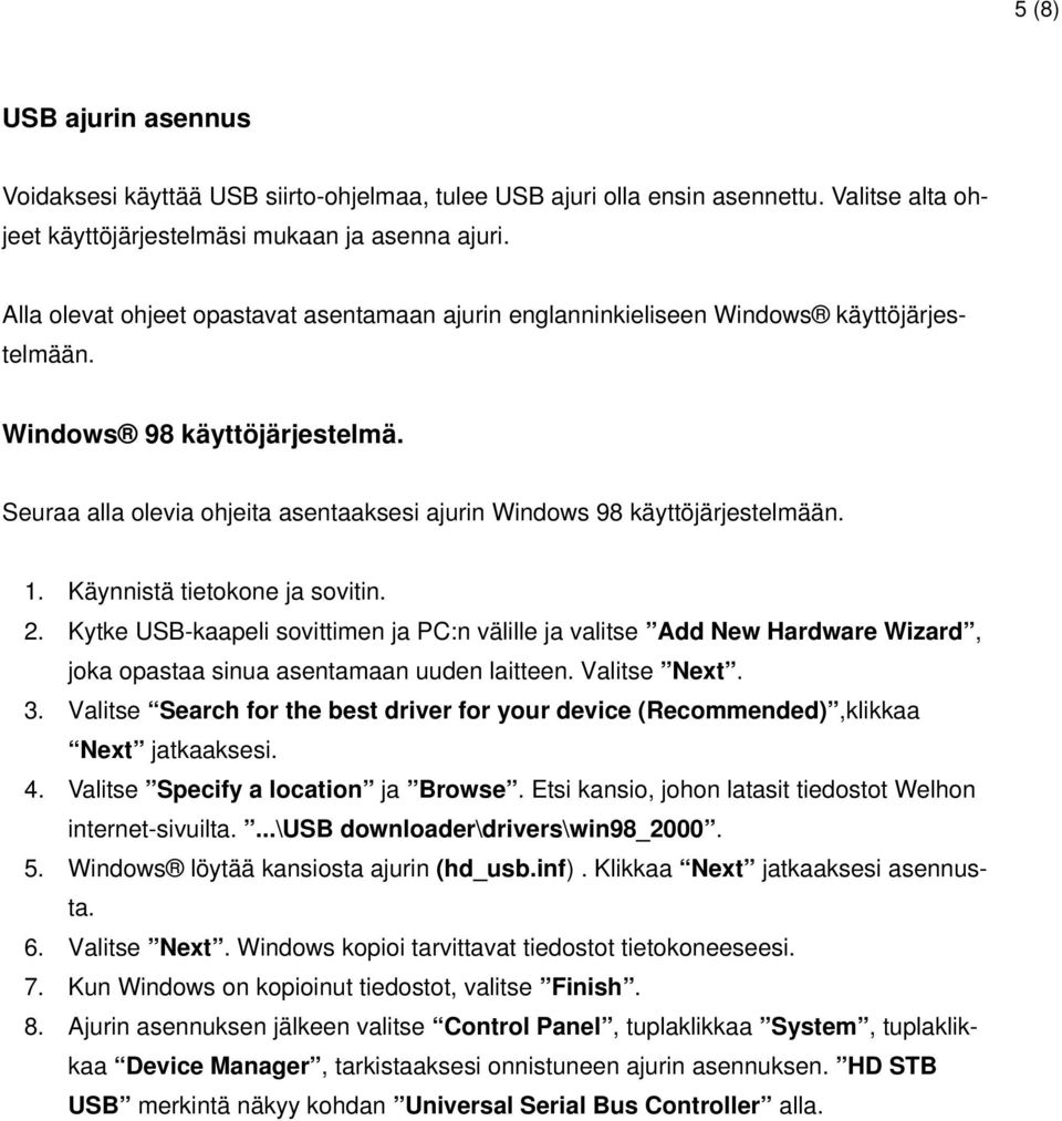 Seuraa alla olevia ohjeita asentaaksesi ajurin Windows 98 käyttöjärjestelmään. 1. Käynnistä tietokone ja sovitin. 2.