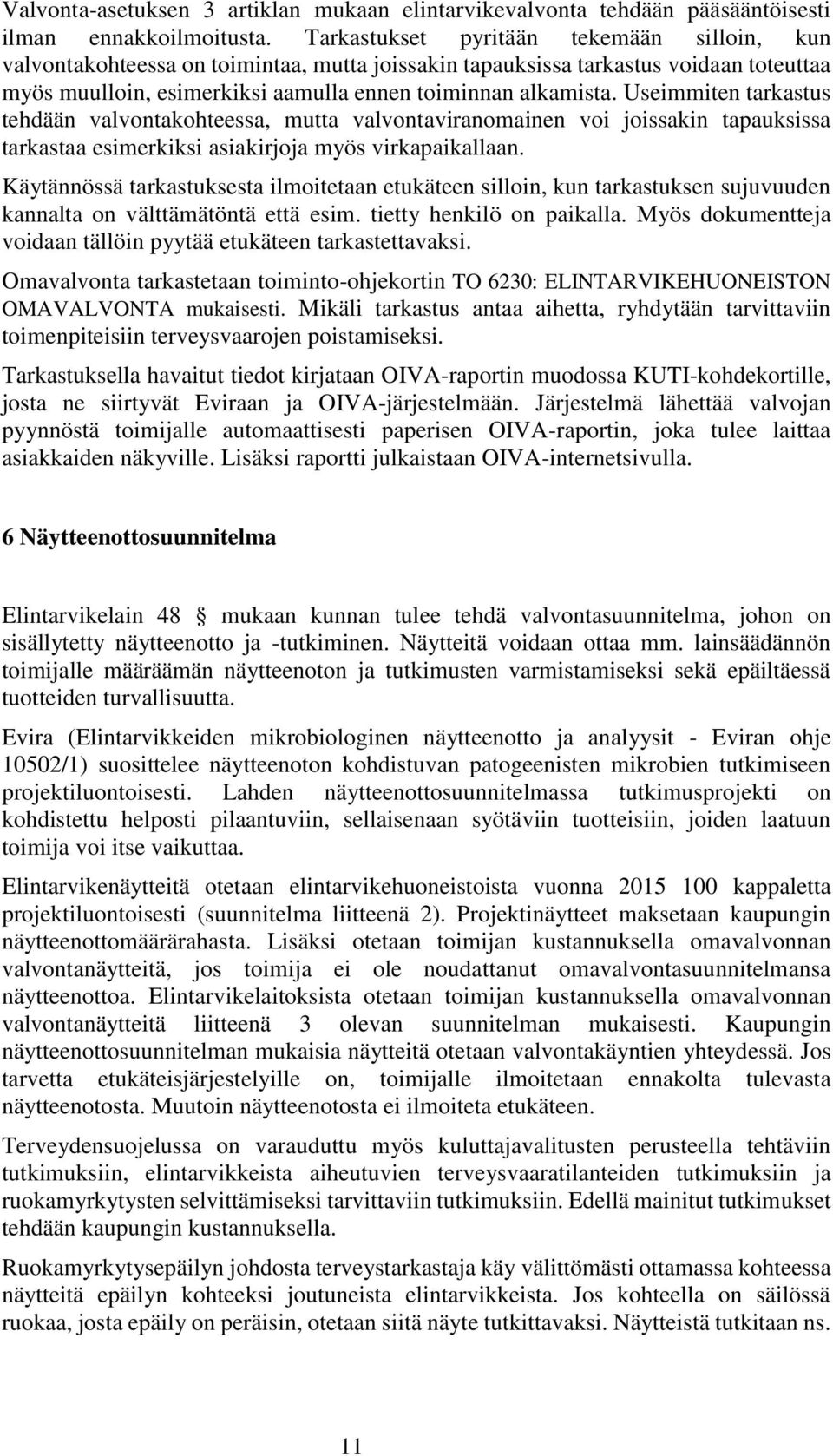 Useimmiten tarkastus tehdään valvontakohteessa, mutta valvontaviranomainen voi joissakin tapauksissa tarkastaa esimerkiksi asiakirjoja myös virkapaikallaan.