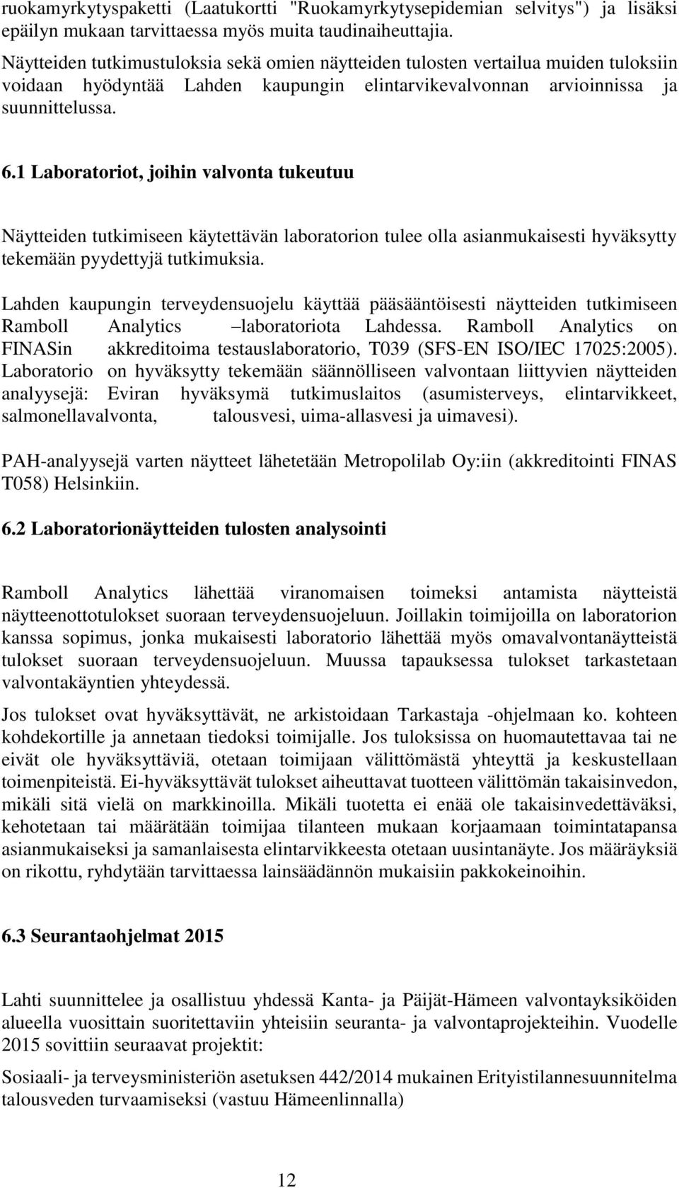 1 Laboratoriot, joihin valvonta tukeutuu Näytteiden tutkimiseen käytettävän laboratorion tulee olla asianmukaisesti hyväksytty tekemään pyydettyjä tutkimuksia.