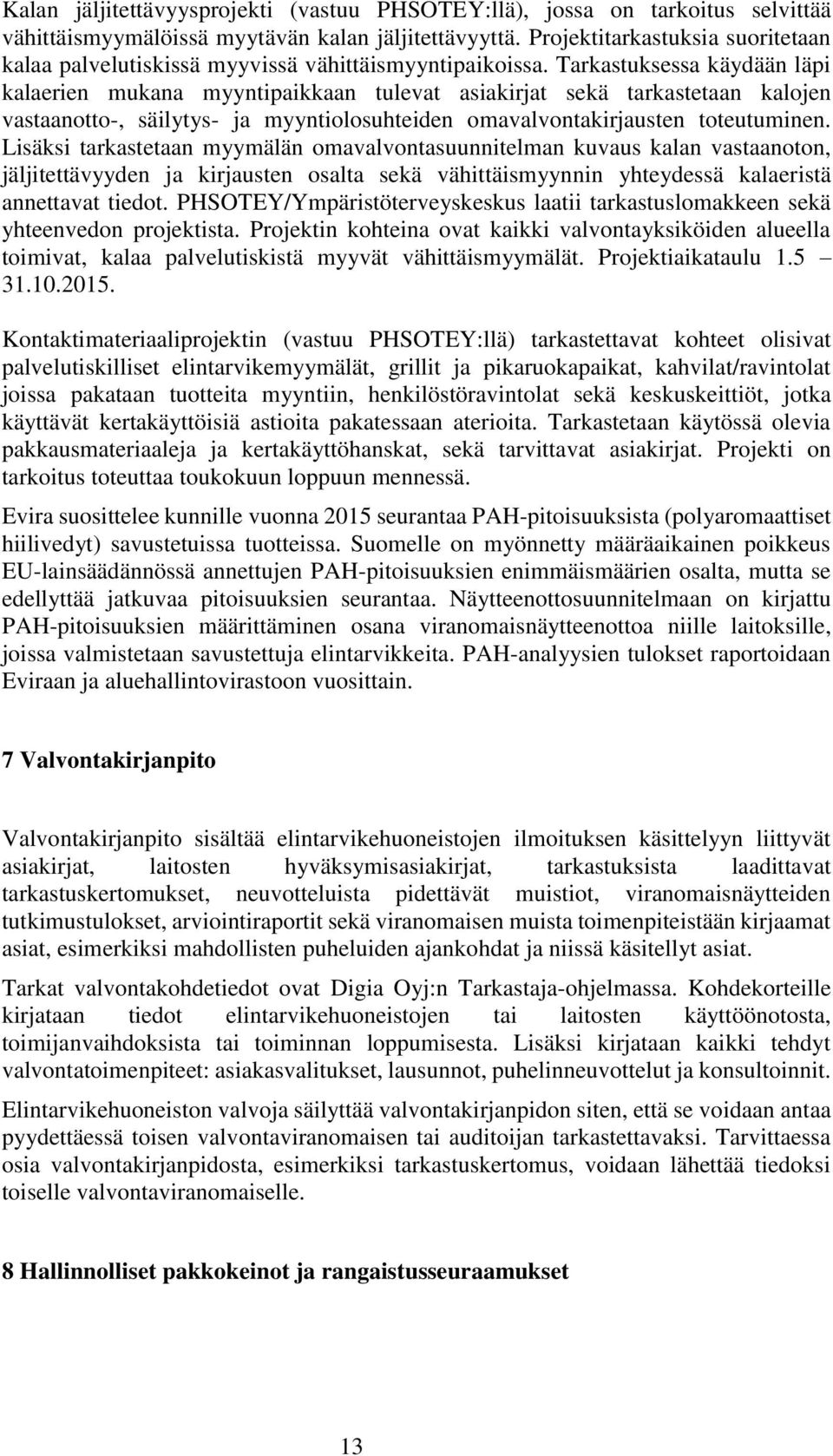 Tarkastuksessa käydään läpi kalaerien mukana myyntipaikkaan tulevat asiakirjat sekä tarkastetaan kalojen vastaanotto-, säilytys- ja myyntiolosuhteiden omavalvontakirjausten toteutuminen.