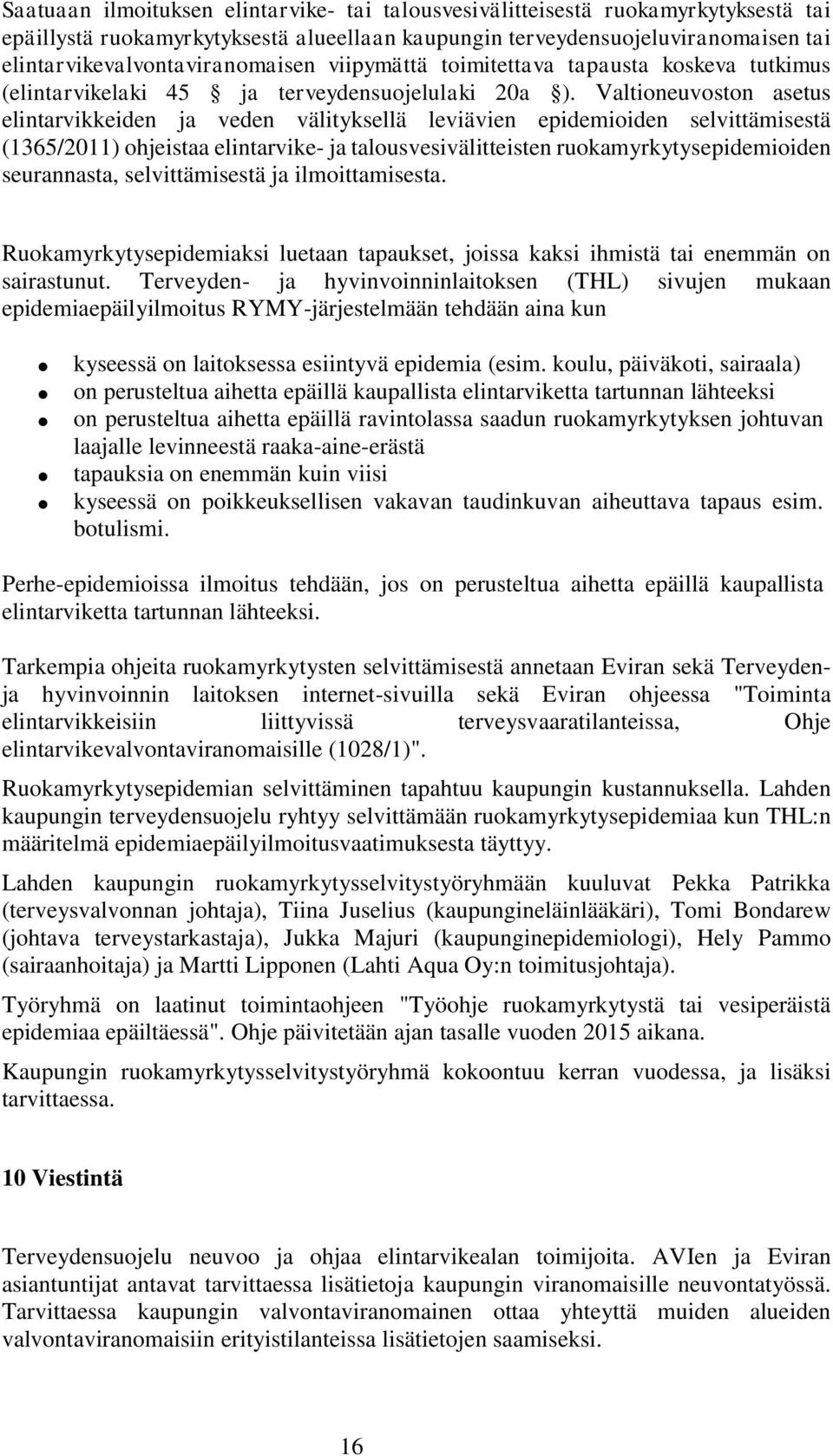 Valtioneuvoston asetus elintarvikkeiden ja veden välityksellä leviävien epidemioiden selvittämisestä (1365/2011) ohjeistaa elintarvike- ja talousvesivälitteisten ruokamyrkytysepidemioiden