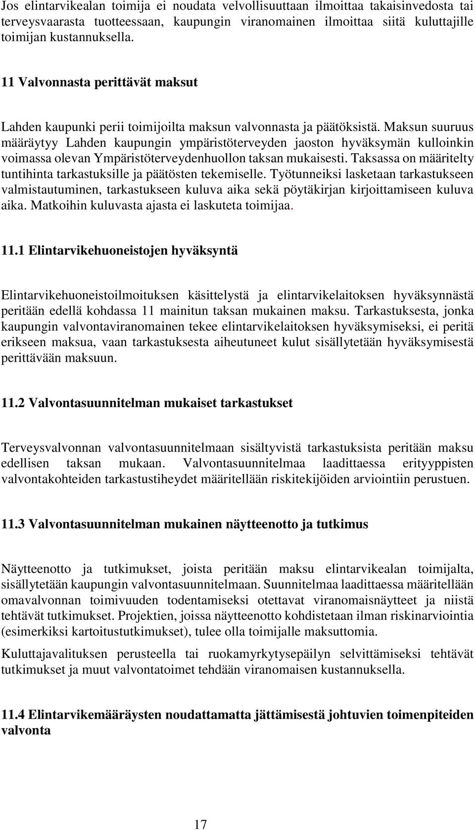 Maksun suuruus määräytyy Lahden kaupungin ympäristöterveyden jaoston hyväksymän kulloinkin voimassa olevan Ympäristöterveydenhuollon taksan mukaisesti.