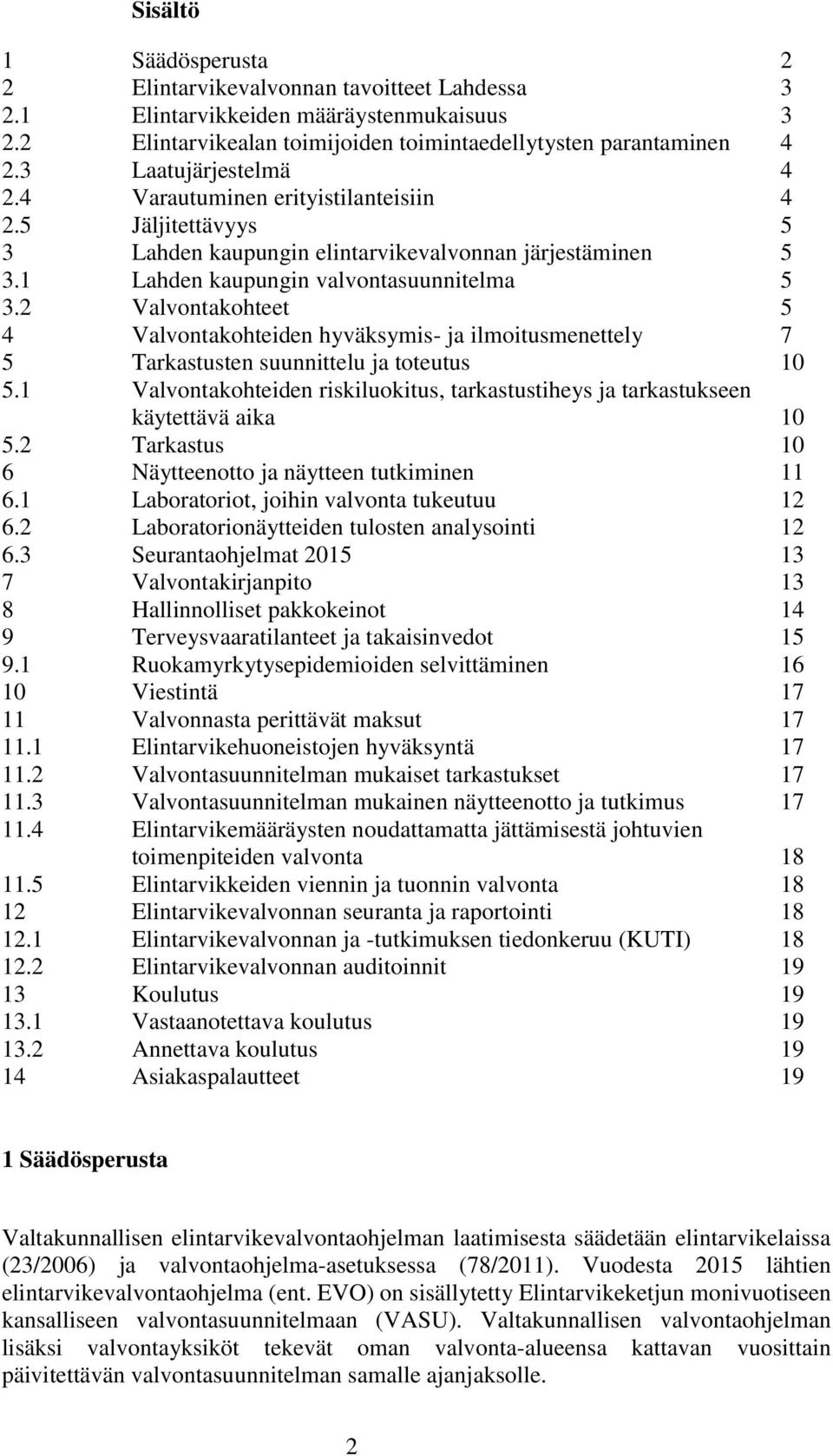 2 Valvontakohteet 5 4 Valvontakohteiden hyväksymis- ja ilmoitusmenettely 7 5 Tarkastusten suunnittelu ja toteutus 10 5.