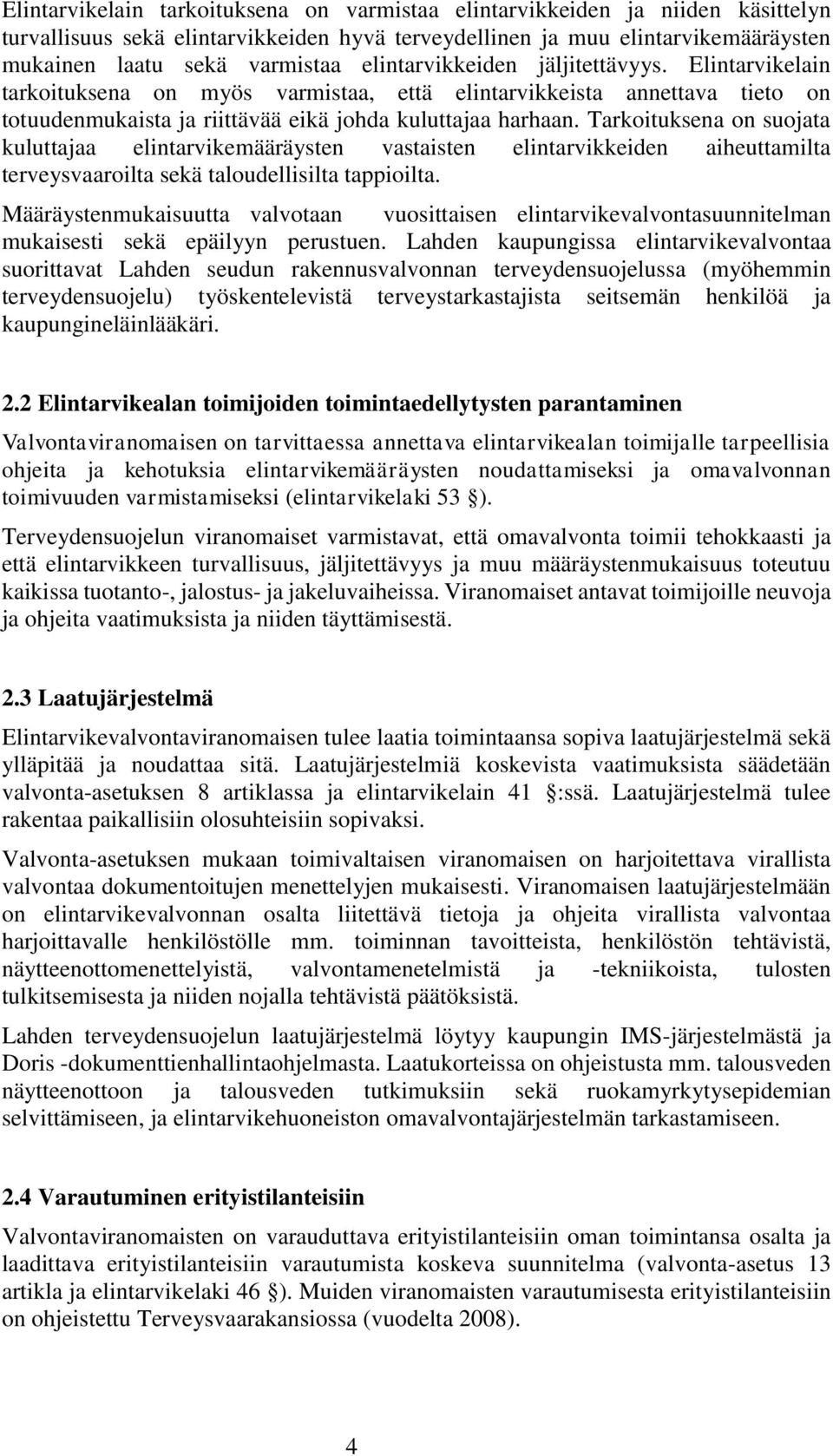 Tarkoituksena on suojata kuluttajaa elintarvikemääräysten vastaisten elintarvikkeiden aiheuttamilta terveysvaaroilta sekä taloudellisilta tappioilta.