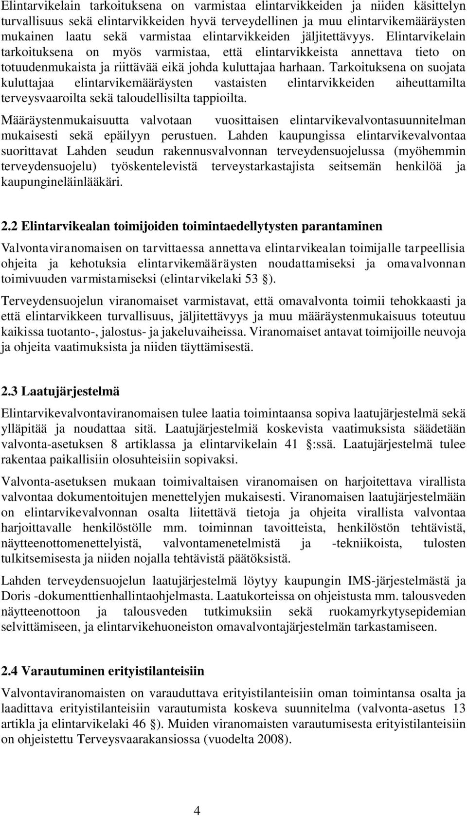 Tarkoituksena on suojata kuluttajaa elintarvikemääräysten vastaisten elintarvikkeiden aiheuttamilta terveysvaaroilta sekä taloudellisilta tappioilta.