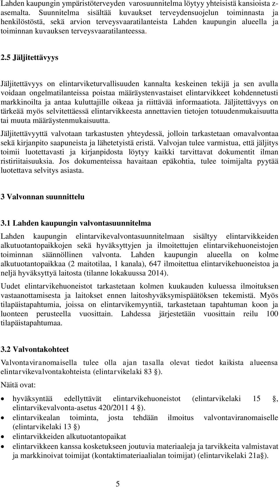 5 Jäljitettävyys Jäljitettävyys on elintarviketurvallisuuden kannalta keskeinen tekijä ja sen avulla voidaan ongelmatilanteissa poistaa määräystenvastaiset elintarvikkeet kohdennetusti markkinoilta