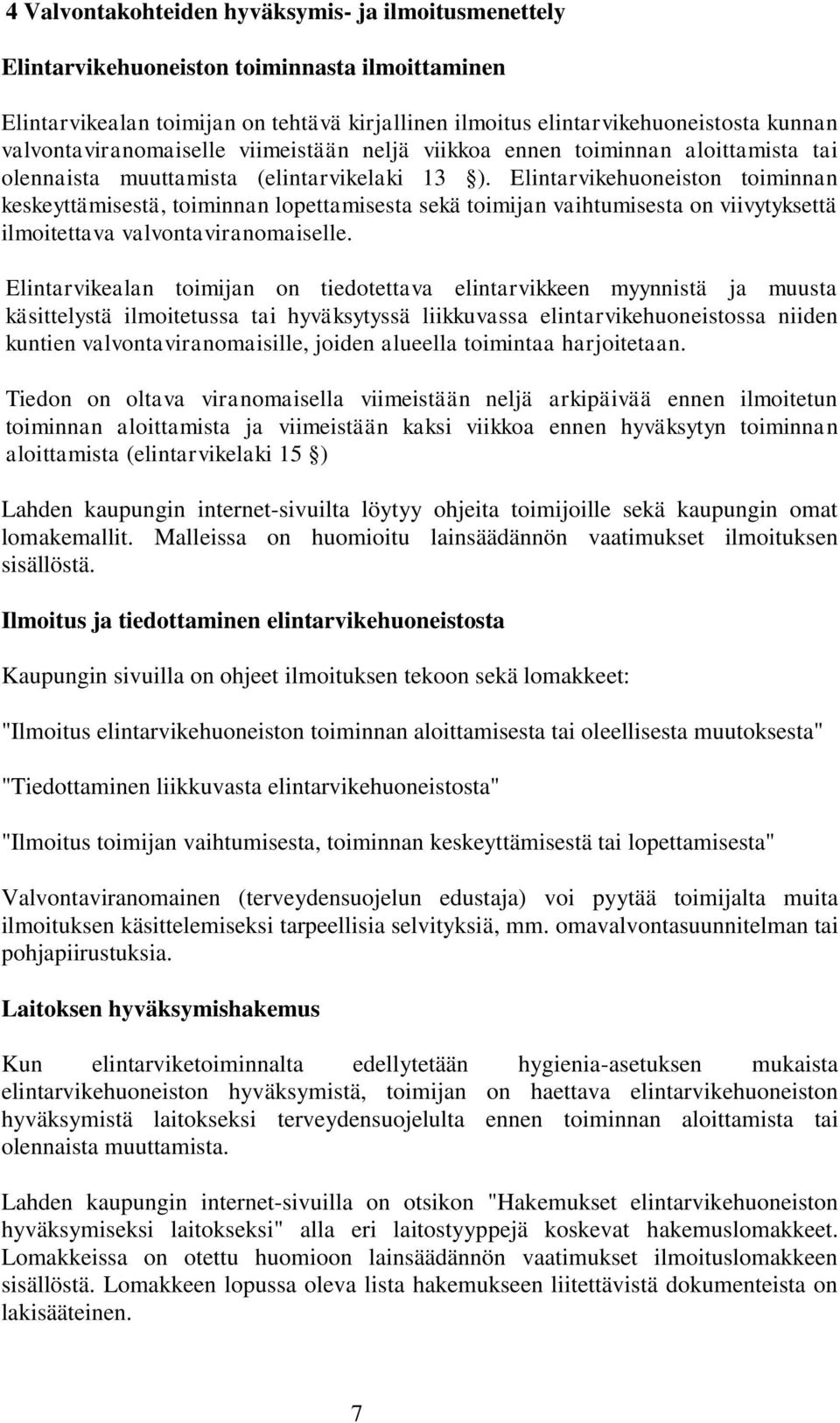 Elintarvikehuoneiston toiminnan keskeyttämisestä, toiminnan lopettamisesta sekä toimijan vaihtumisesta on viivytyksettä ilmoitettava valvontaviranomaiselle.