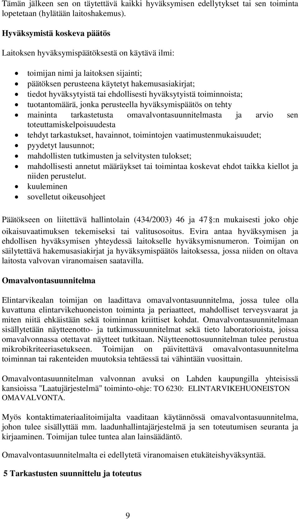 ehdollisesti hyväksytyistä toiminnoista; tuotantomäärä, jonka perusteella hyväksymispäätös on tehty maininta tarkastetusta omavalvontasuunnitelmasta ja arvio sen toteuttamiskelpoisuudesta tehdyt