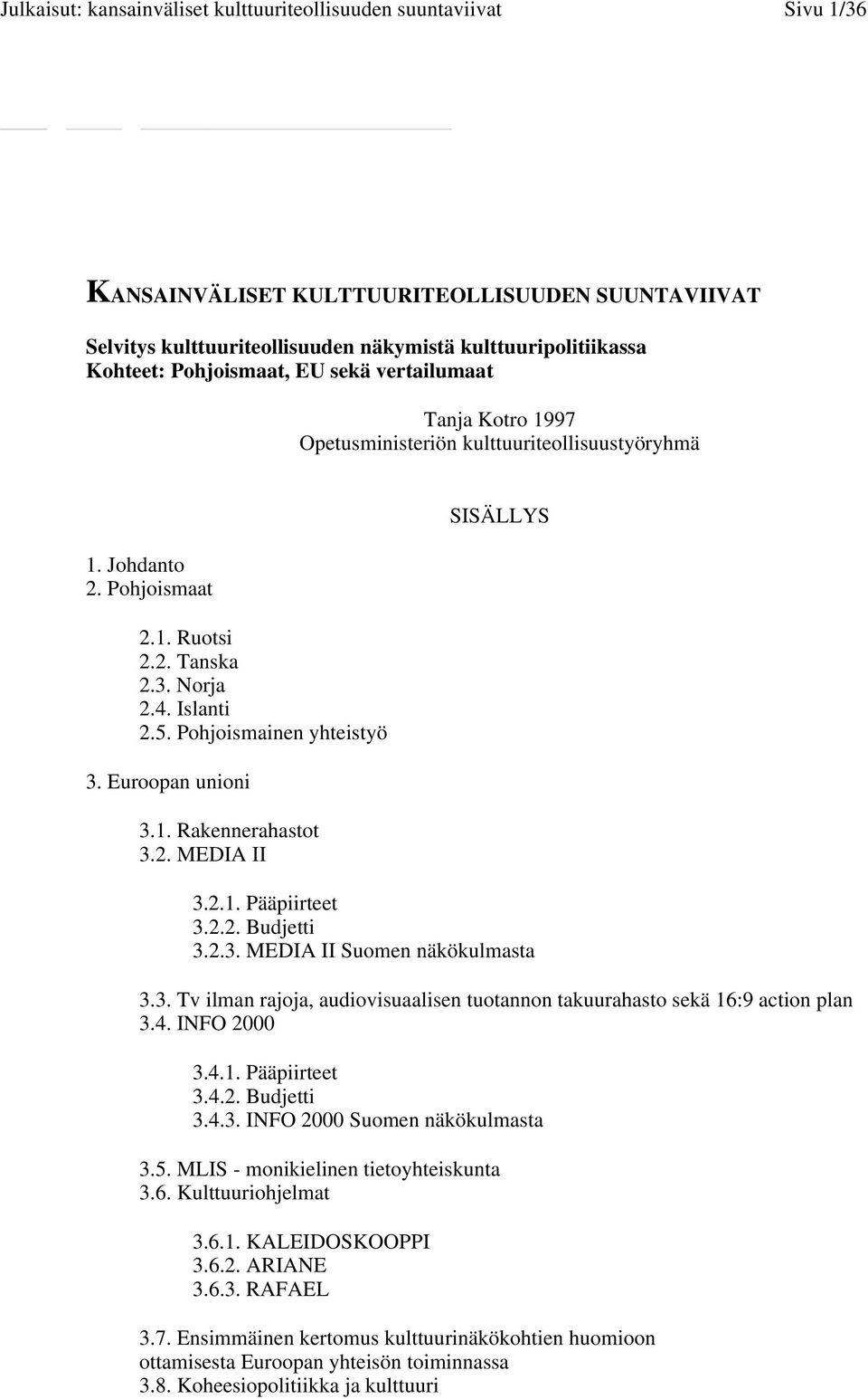 2.1. Pääpiirteet 3.2.2. Budjetti 3.2.3. MEDIA II Suomen näkökulmasta 3.3. Tv ilman rajoja, audiovisuaalisen tuotannon takuurahasto sekä 16:9 action plan 3.4. INFO 2000 3.4.1. Pääpiirteet 3.4.2. Budjetti 3.4.3. INFO 2000 Suomen näkökulmasta 3.